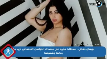 نورهان حفظي.. محطات مثيرة على منصات التواصل الاجتماعي تزيد من جدلها وشهرتها